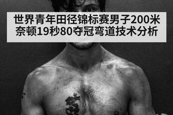 世界青年田径锦标赛男子200米奈顿19秒80夺冠弯道技术分析 - j9.com