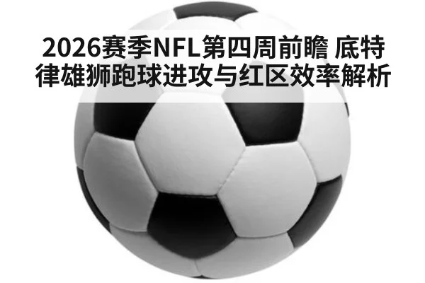 2026赛季NFL第四周前瞻 底特律雄狮跑球进攻与红区效率解析