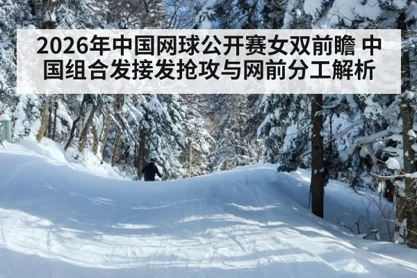 2026年中国网球公开赛女双前瞻 中国组合发接发抢攻与网前分工解析
