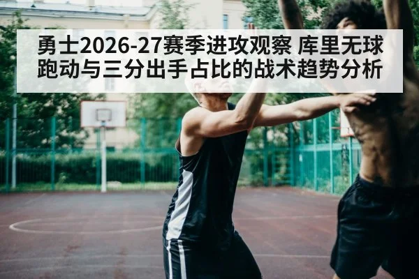 勇士2026-27赛季进攻观察 库里无球跑动与三分出手占比的战术趋势分析